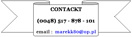 Wst�ga w d�: CONTACKT
(0048) 517 - 878 - 101
email :&nbsp; marekk80@op.pl

